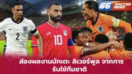 ส่องผลงานนักเตะ ลิเวอร์พูล จากการรับใช้ทีมชาติ